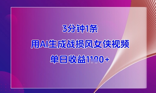 3分钟1条，用AI生成战损风女侠视频，单日收益1k+-陈泽网创-资源网-最新项目分享网