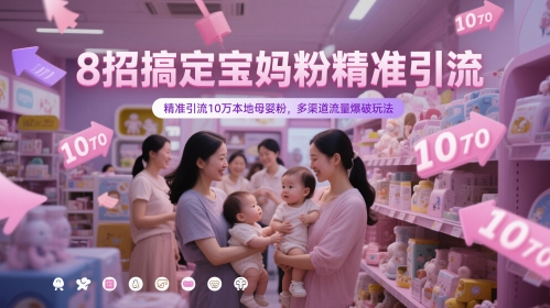8招搞定宝妈粉精准引流，精准引流10万本地母婴粉，多渠道流量爆破玩法-陈泽网创-资源网-最新项目分享网
