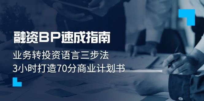 融资BP速成指南：业务转投资语言三步法，3小时打造70分商业计划书-陈泽网创-资源网-最新项目分享网