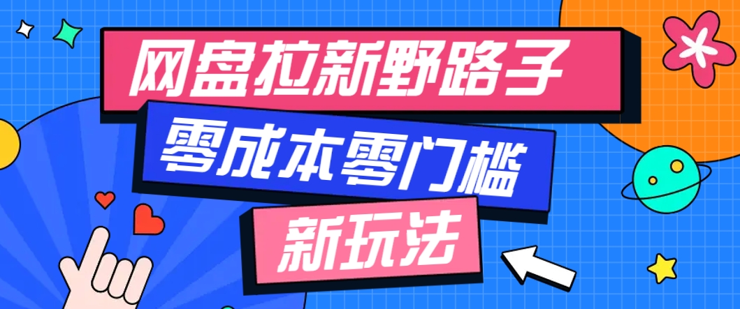 一个人也能操作的网盘拉新野路子玩法，零成本零门槛多种变现方式，轻松月入万元-陈泽网创-资源网-最新项目分享网