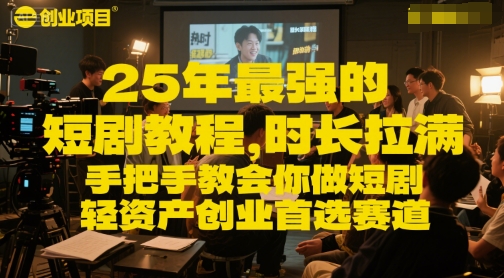25年最强的短剧项目教程，时长拉满，手把手教会你做短剧，轻资产创业首选赛道-陈泽网创-资源网-最新项目分享网