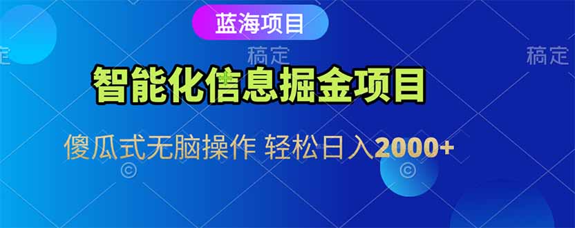 智能化信息蓝海掘金项目 傻瓜式无脑操作 轻松日入2000+-陈泽网创-资源网-最新项目分享网