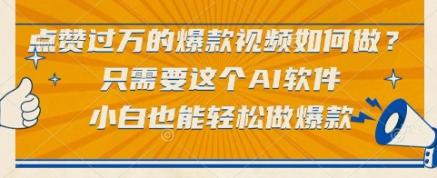 点赞过万的爆款视频如何做？只需要这个AI软件，小白也能轻松做爆款【揭秘】-陈泽网创-资源网-最新项目分享网